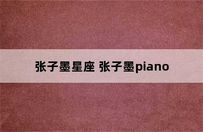 张子墨星座 张子墨piano